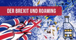 Der Brexit und das Roaming: Alles, was Du wissen musst.