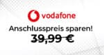 Vodafone Anschlusspreis sparen