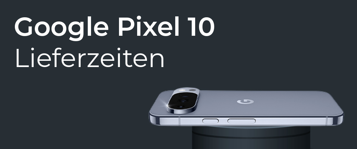 Google Pixel 10 Lieferzeiten Magazin