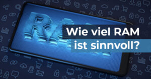Wie viel Arbeitsspeicher ist am Handy sinnvoll?