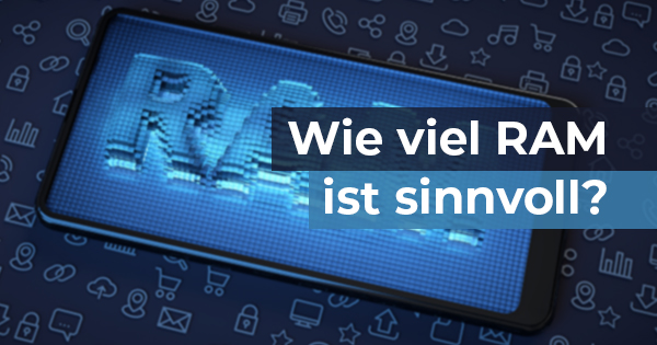 Wie viel Arbeitsspeicher ist am Handy sinnvoll?