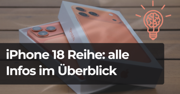Vorgänger iPhone 17 Orange in Box, dazu Schrift: iPhone 18 Reihe: alle Infos im Überblick