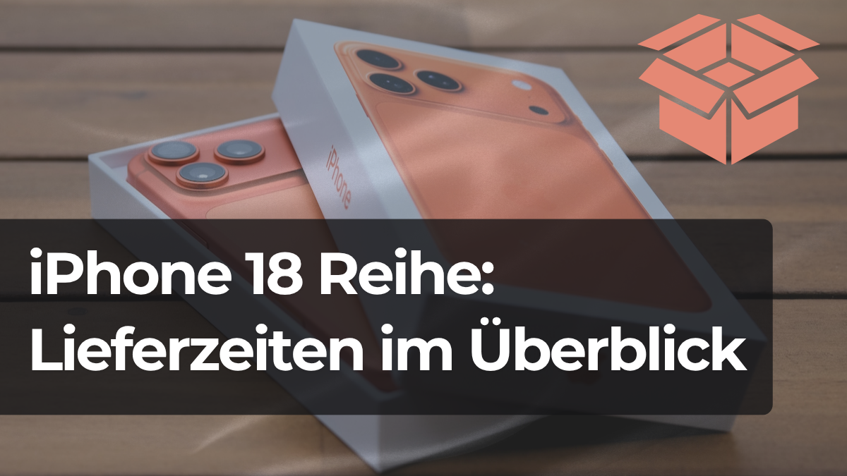 iPhone 18 bestellen: Lieferzeiten und Verfügbarkeiten im Überblick