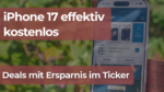 Deals mit Ersparnis im Ticker iPhone 17 effektiv kostenlos